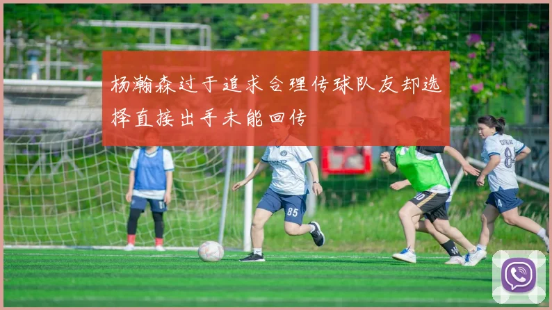 杨瀚森过于追求合理传球队友却选择直接出手未能回传